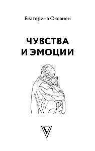 Чувства и эмоции. Как понять страх, подружиться с гневом и разобраться в том, как работает любовь